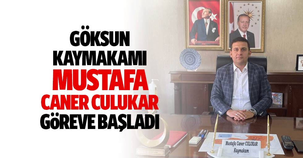 Göksun Kaymakamı Mustafa Caner Culukar göreve başladı