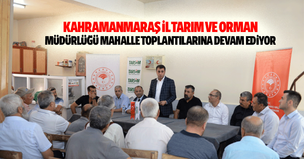 Kahramanmaraş İl Tarım ve Orman Müdürlüğü mahalle toplantılarına devam ediyor