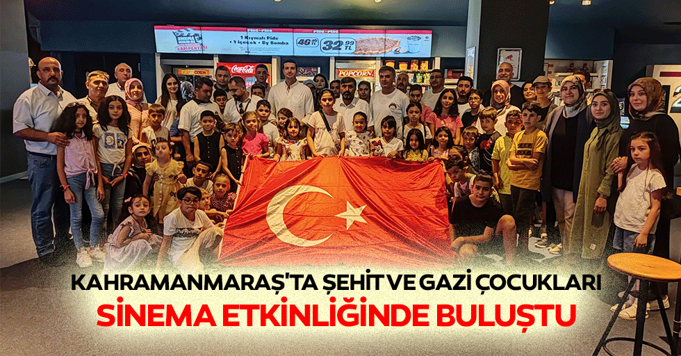 Kahramanmaraş'ta Şehit ve Gazi Çocukları Sinema Etkinliğinde Buluştu