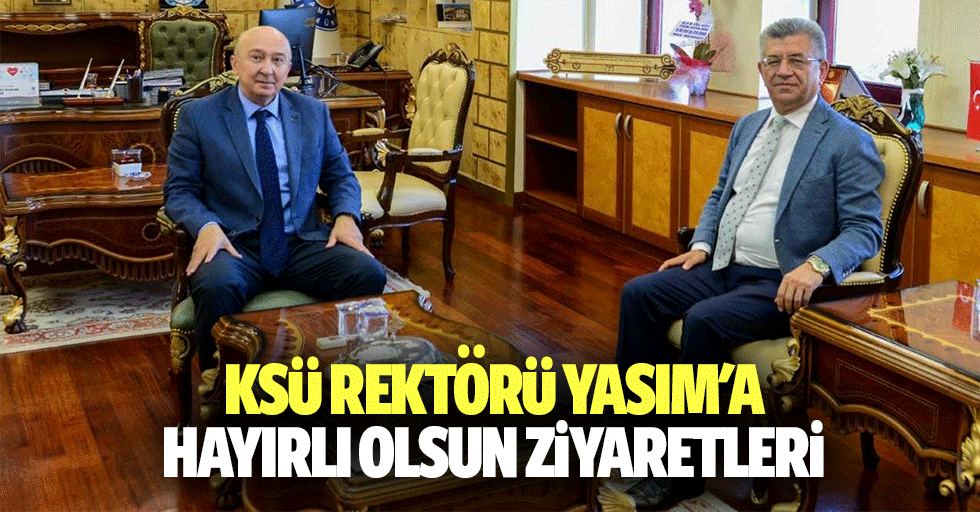KSÜ Rektörü Yasım'a Hayırlı Olsun Ziyaretleri