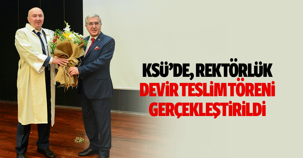 KSÜ’de, rektörlük devir teslim töreni gerçekleştirildi