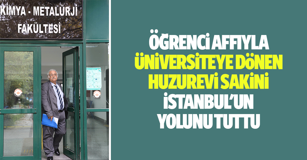 Öğrenci Affıyla Üniversiteye Dönen Huzurevi Sakini İstanbul'un Yolunu Tuttu