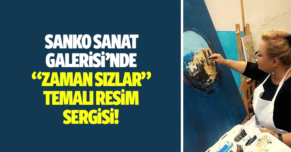 SANKO Sanat Galerisi’nde “Zaman Sızlar” Temalı Resim Sergisi