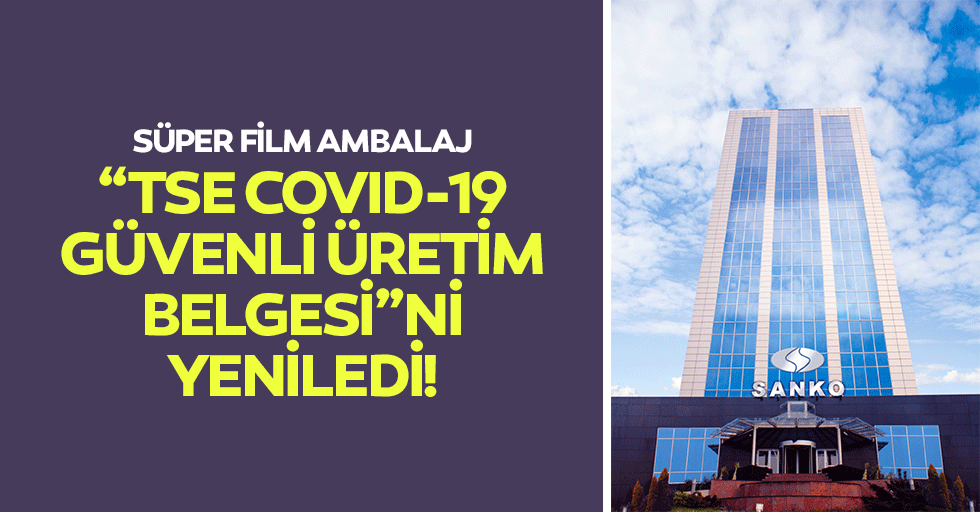 Süper Film Ambalaj “Tse Covıd-19 Güvenli Üretim Belgesi”ni Yeniledi