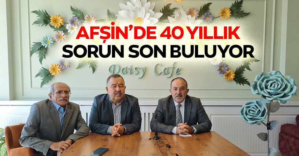 Afşin’de 40 Yıllık Sorun Son Buluyor