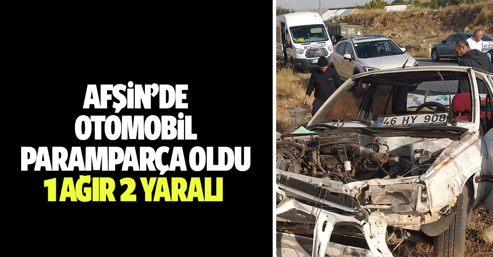 Afşin’de Otomobil Paramparça Oldu: 1 Ağır 2 Yaralı