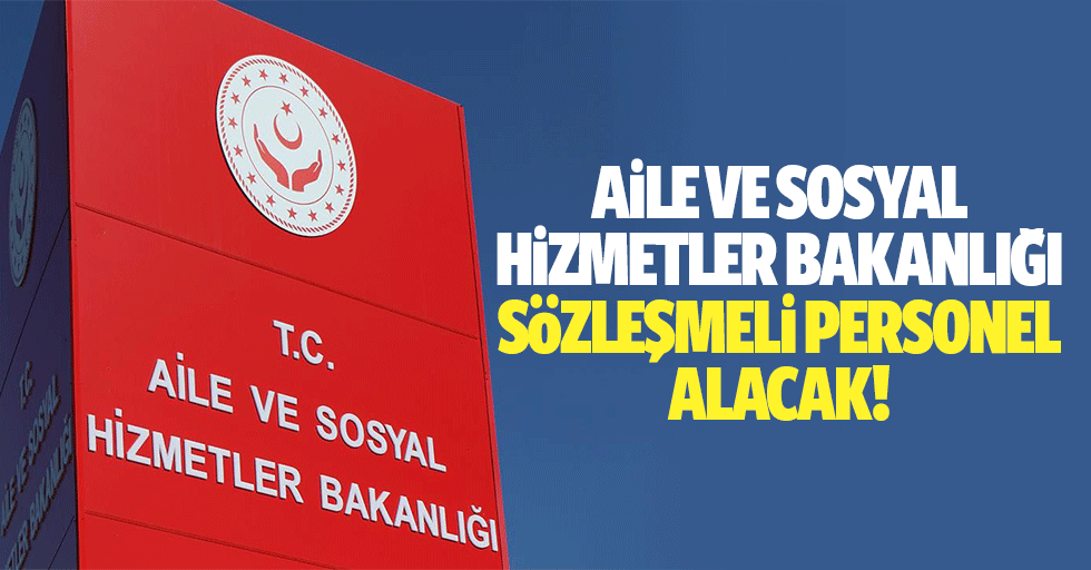 Aile ve Sosyal Hizmetler Bakanlığı Sözleşmeli Personel Alacak