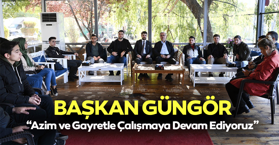 Başkan Güngör, “Azim ve gayretle çalışmaya devam ediyoruz”