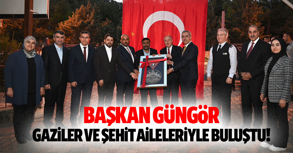 Başkan Güngör, gaziler ve şehit aileleriyle buluştu!