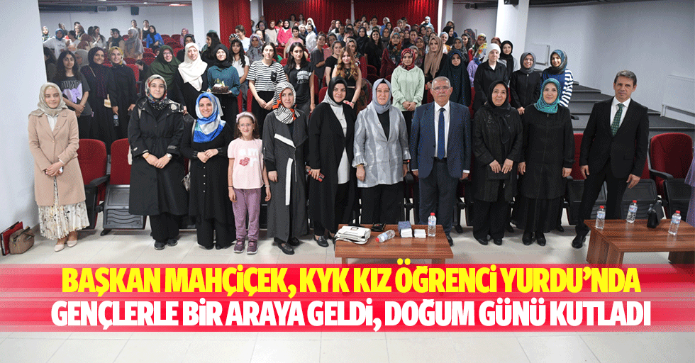 Başkan Mahçiçek, Kyk Kız Öğrenci Yurdu’nda Gençlerle Bir Araya Geldi, Doğum Günü Kutladı