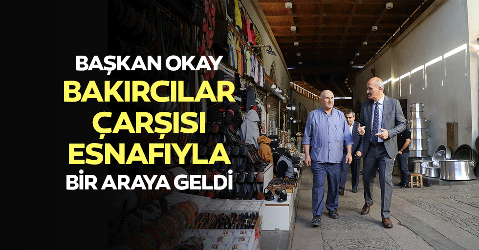 Başkan Okay, Bakırcılar Çarşısı Esnafıyla Bir Araya Geldi