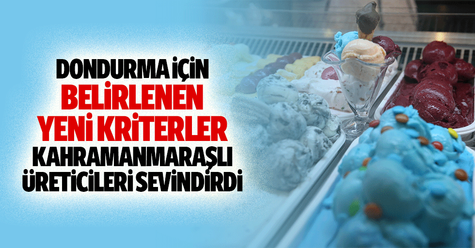 Dondurma İçin Belirlenen Yeni Kriterler Kahramanmaraşlı Üreticileri Sevindirdi