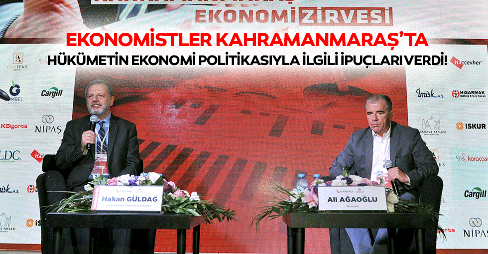 Ekonomistler Kahramanmaraş’ta hükümetin ekonomi politikasıyla ilgili ipuçları verdi!