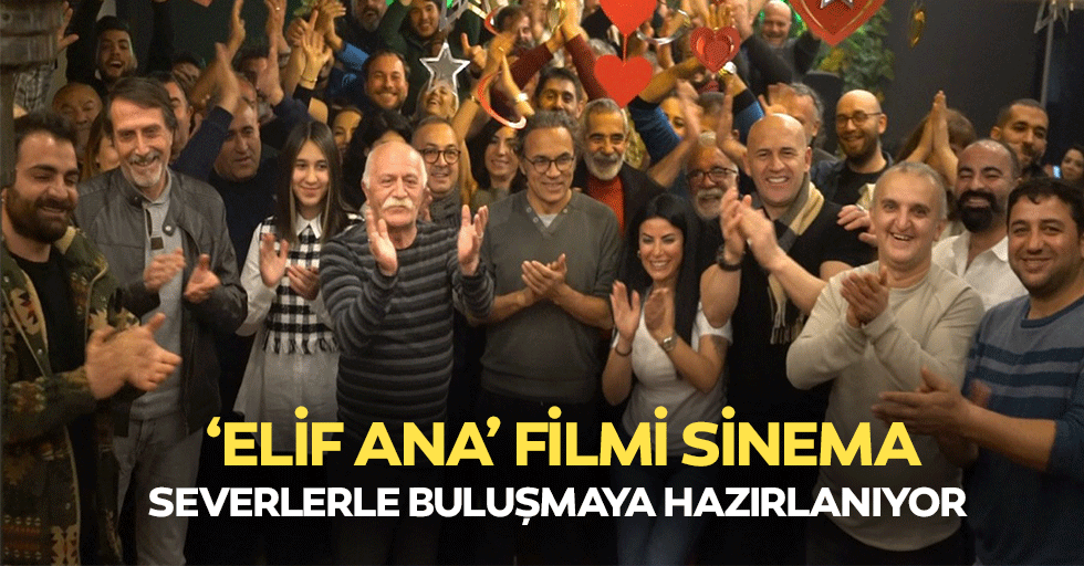 ‘Elif Ana’ Filmi Sinema Severlerle Buluşmaya Hazırlanıyor