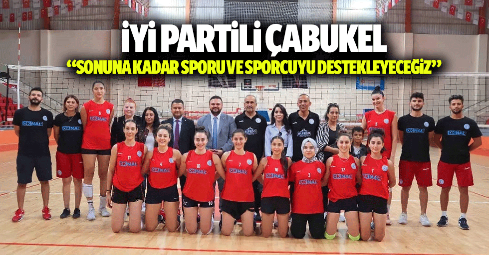 İyi Partili Çabukel, “Sonuna Kadar Sporu Ve Sporcuyu Destekleyeceğiz”