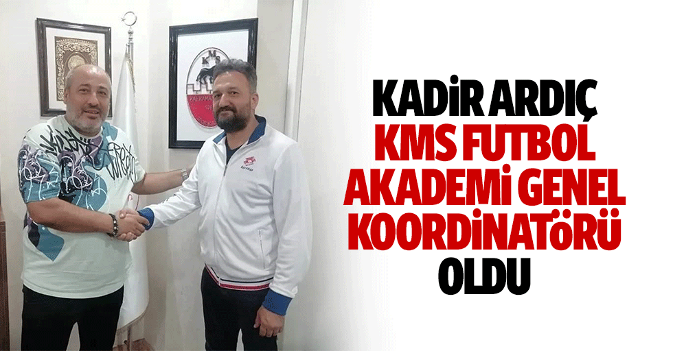 Kadir Ardıç Kms Futbol Akademi Genel Koordinatörü Oldu