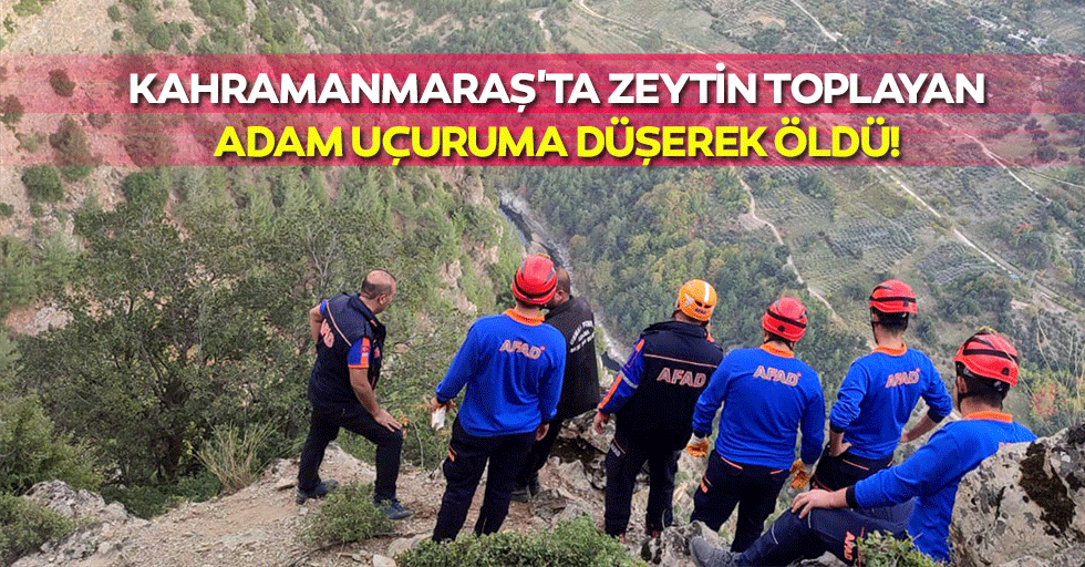 Kahramanmaraş'ta zeytin toplayan adam uçuruma düşerek öldü!