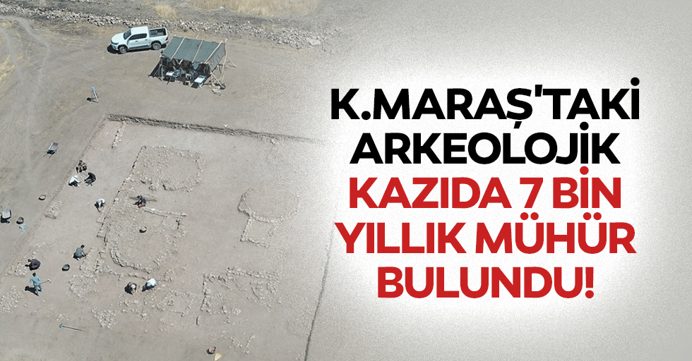 Kahramanmaraş'taki Arkeolojik Kazıda 7 Bin Yıllık Mühür Bulundu