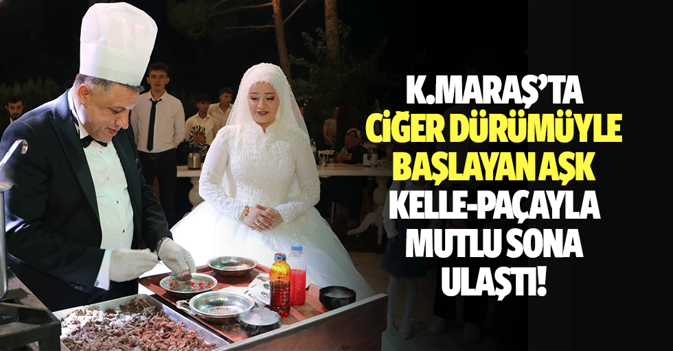 Kahramanmaraş’ta ciğer dürümüyle başlayan aşk kelle-paçayla mutlu sona ulaştı!