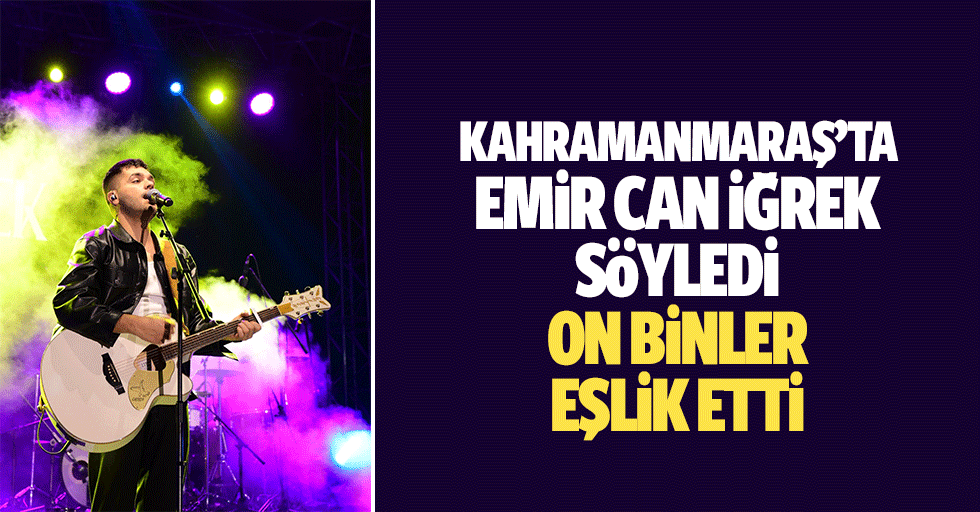 Kahramanmaraş’ta Emir Can İğrek Söyledi, On Binler Eşlik Etti
