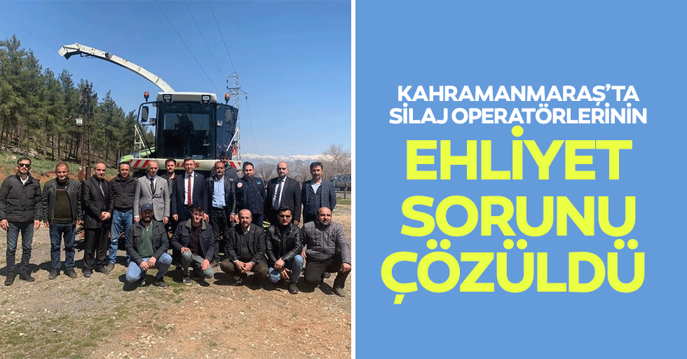 Kahramanmaraş’ta silaj operatörlerinin ehliyet sorunu çözüldü
