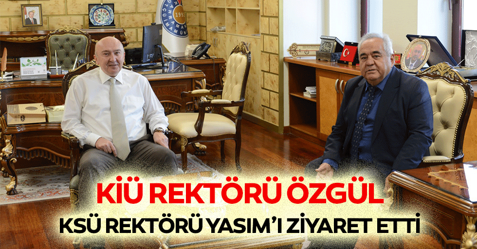 KİÜ Rektörü Özgül, KSÜ Rektörü Yasım’ı Ziyaret Etti