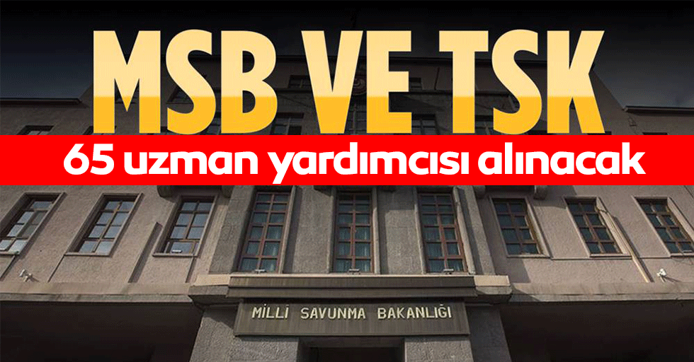 Milli Savunma Bakanlığı ve TSK'ya 65 uzman yardımcısı alacak