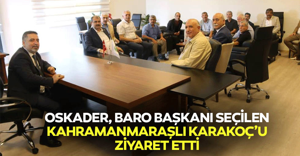 OSKADER, Baro Başkanı Seçilen Kahramanmaraşlı Karakoç’u Ziyaret Etti