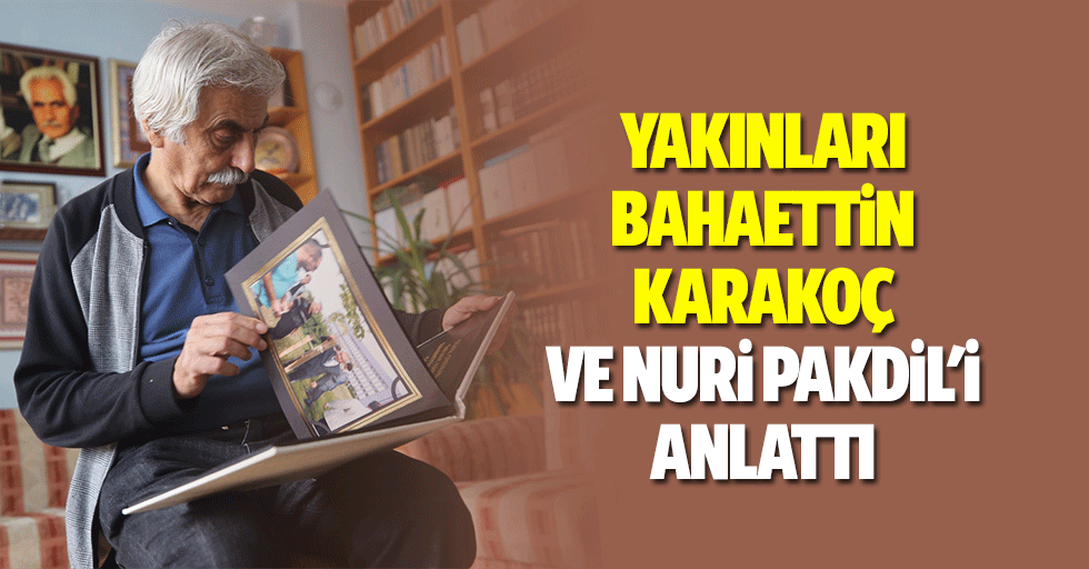 Yakınları Bahaettin Karakoç ve Nuri Pakdil'i anlattı