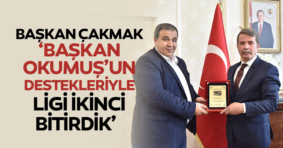 Başkan Çakmak, ‘Başkan Okumuş’un destekleriyle ligi ikinci bitirdik’