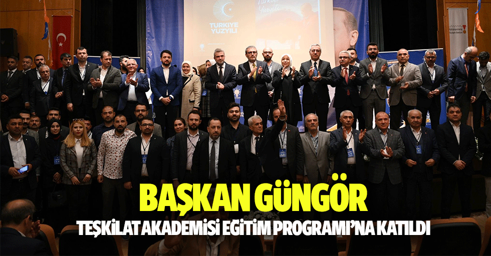 Başkan Güngör, Teşkilat Akademisi Eğitim Programı’na Katıldı