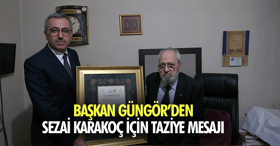 Başkan Güngör’den Sezai Karakoç İçin Taziye Mesajı