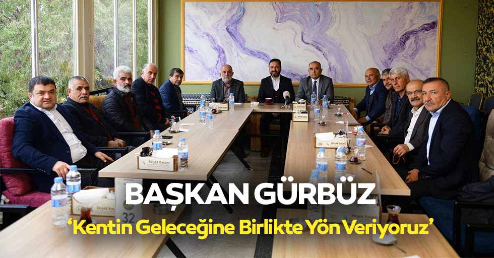 Başkan Gürbüz, ‘Kentin geleceğine birlikte yön veriyoruz’