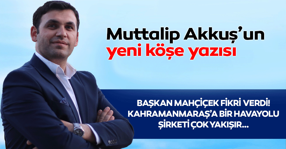 Başkan Mahçiçek fikri verdi! Kahramanmaraş’a bir havayolu şirketi çok yakışır…