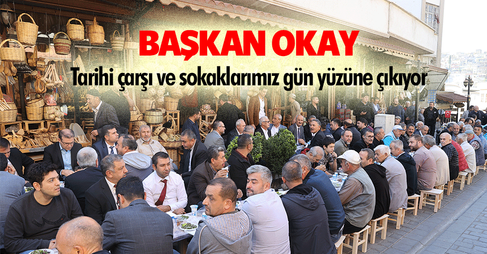 Başkan Okay, Tarihi çarşı ve sokaklarımız gün yüzüne çıkıyor