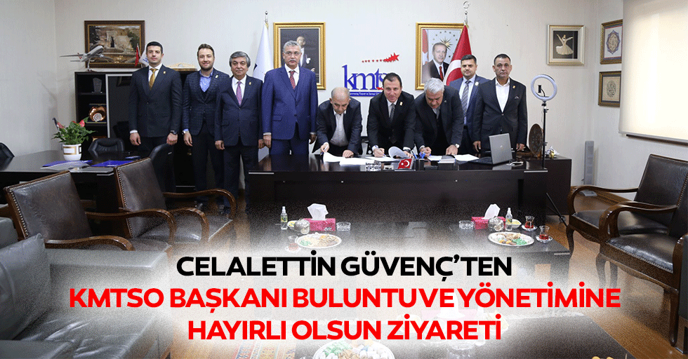 Celalettin Güvenç’ten KMTSO Başkanı Buluntu ve Yönetimine Hayırlı Olsun Ziyareti
