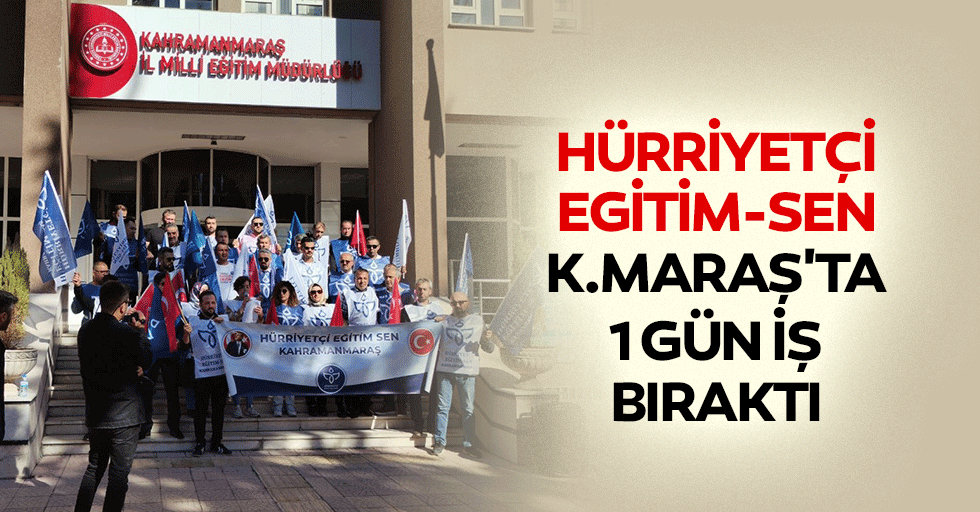 Hürriyetçi Egitim-Sen Kahramanmaraş'ta 1 Gün İş Bıraktı