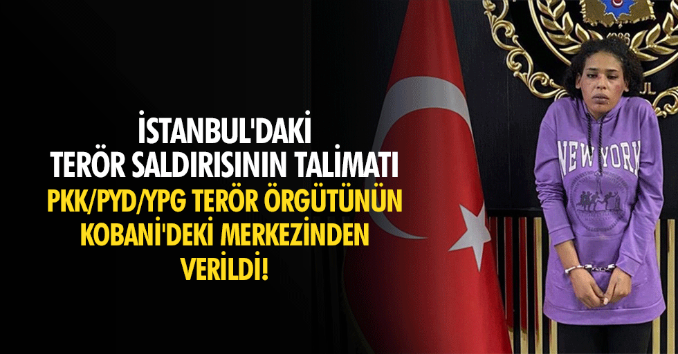 İstanbul'daki Terör Saldırısının Talimatı Pkk/Pyd/Ypg Terör Örgütünün Kobani'deki Merkezinden Verildi
