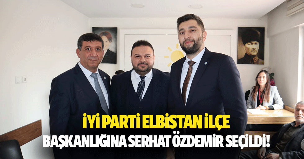 İyi Parti Elbistan ilçe başkanlığına Serhat Özdemir seçildi!