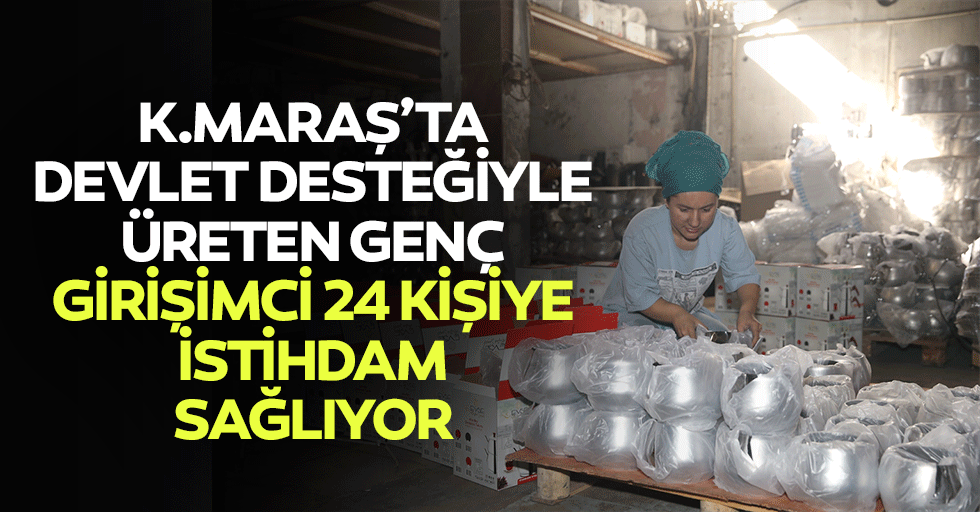 Kahramanmaraş’ta Devlet Desteğiyle Üreten Genç Girişimci 24 Kişiye İstihdam Sağlıyor