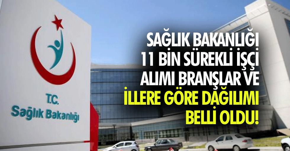 Sağlık Bakanlığı 11 bin sürekli işçi alımı branşlar ve illere göre dağılımı belli oldu!