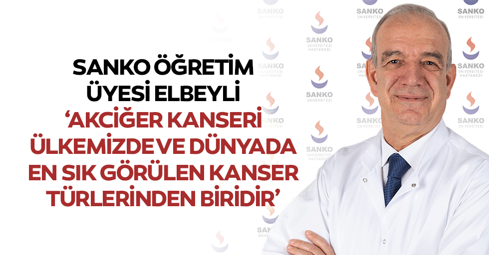 SANKO Öğretim Üyesi Elbeyli, ‘Akciğer kanseri ülkemizde ve dünyada en sık görülen kanser türlerinden biridir’