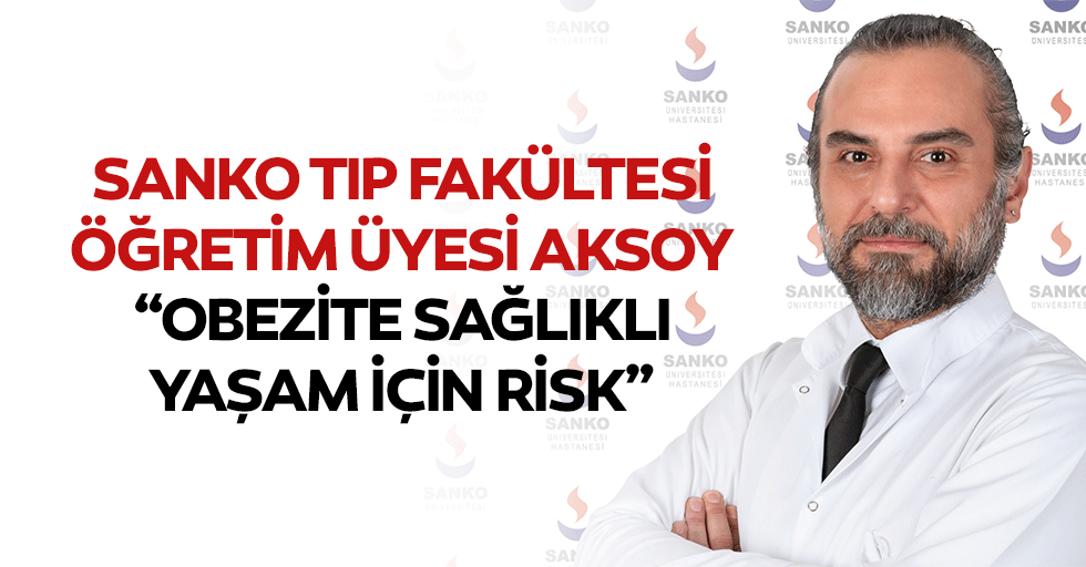 SANKO Tıp Fakültesi Öğretim Üyesi Aksoy: “Obezite sağlıklı yaşam için risk”