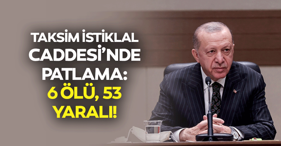 Taksim İstiklal Caddesi’nde patlama! 6 ölü, 53 yaralı