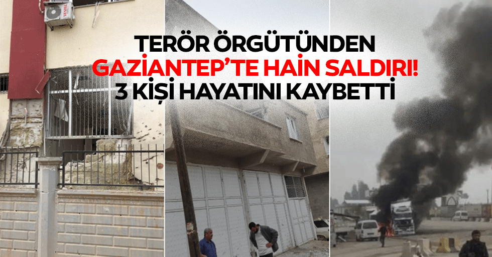 Terör örgütünden Gaziantep’te hain saldırı! 3 kişi hayatını kaybetti