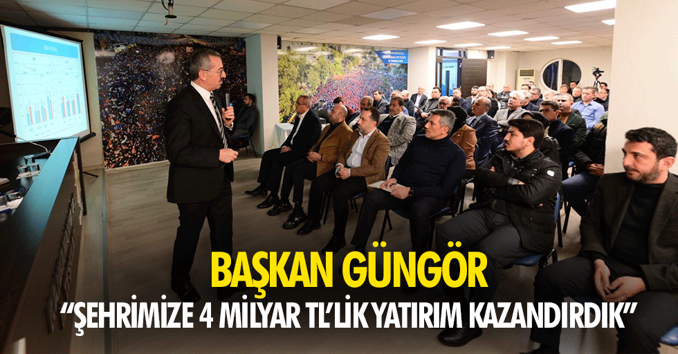 Başkan Güngör; “Şehrimize 4 milyar tl’lik yatırım kazandırdık”