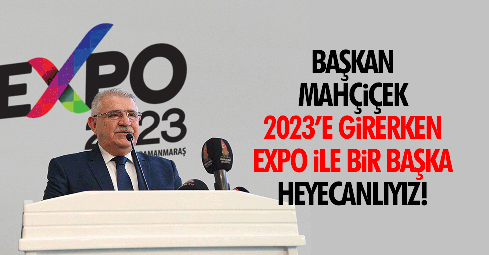Başkan Mahçiçek; 2023’e Girerken, Expo İle Bir Başka Heyecanlıyız