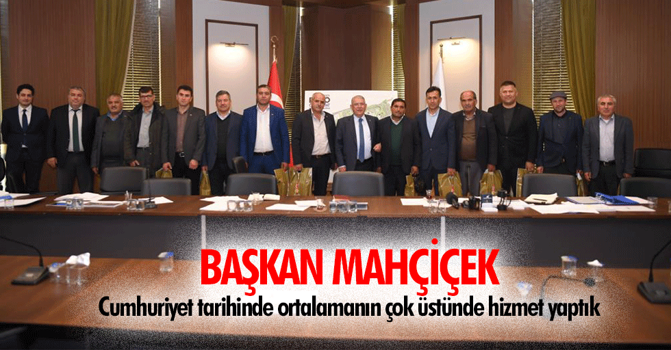 Başkan Mahçiçek; Cumhuriyet Tarihinde Ortalamanın Çok Üstünde Hizmet Yaptık