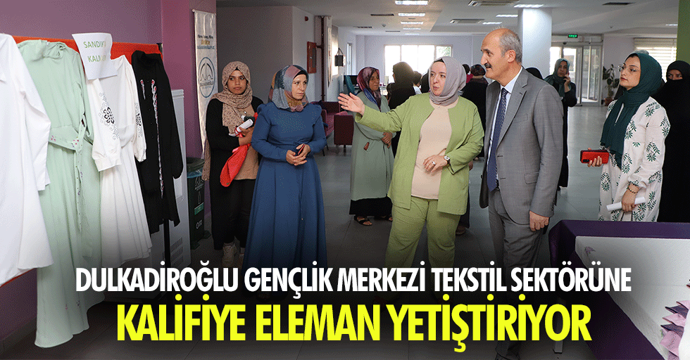Dulkadiroğlu Gençlik Merkezi Tekstil Sektörüne Kalifiye Eleman Yetiştiriyor