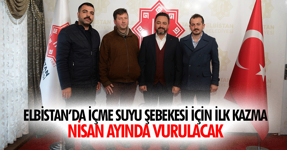 Elbistan’da İçme Suyu Şebekesi İçin İlk Kazma, Nisan Ayında Vurulacak